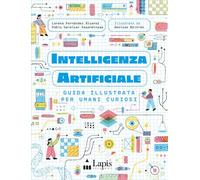 Intelligenza artificiale. Guida illustrata per umani curiosi. Ediz. a colori