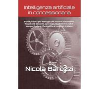 Intelligenza artificiale in concessionaria: Guida pratica per manager del settore automotive Come l'AI sta trasformando vendite, assistenza, marketing e customer experience con particolare riferimento al contesto italiano.