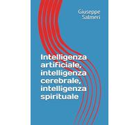 Intelligenza artificiale, intelligenza cerebrale, intelligenza spirituale