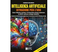 Intelligenza artificiale. Istruzioni per l'uso. Come il Machine Learning e...