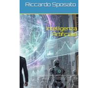 Intelligenza Artificiale: La guida completa a ChatGPT, Gemini, Claude, Copilot e oltre 100 prompt professionali per lavorare meglio, studiare più velocemente e aumentare la produttività