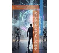 Intelligenza Artificiale: La guida completa a ChatGPT, Gemini, Claude, Copilot e oltre 100 prompt professionali per lavorare meglio, studiare più velocemente e aumentare la produttività