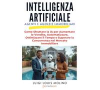 Intelligenza Artificiale per Agenti Immobiliari ed Agenzie: Come Sfruttare la IA per Aumentare le Vendite, Automatizzare, Ottimizzare il Tempo e Superare la Concorrenza nel Mercato Immobiliare