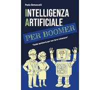 Intelligenza Artificiale per Boomer: GUIDA SEMISERIA PER NON FARSI ROTTAMARE