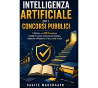 Intelligenza Artificiale per i Concorsi Pubblici: Il Metodo con 200 Prompt per ChatGPT, Claude e Gemini per Studiare, Ripassare e Prepararsi a Test, Scritti e Orali