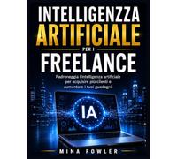 Intelligenza artificiale per i freelance: Padroneggia l'intelligenza artificiale per acquisire più clienti e aumentare i tuoi guadagni.