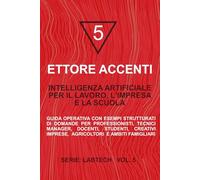 Intelligenza Artificiale per il Lavoro, l’Impresa e la scuola: Guida con esempi di domande per professionisti, tecnici, manager, docenti, studenti, creativi, imprese. agricoltori e ambiti famigliari