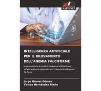 INTELLIGENZA ARTIFICIALE PER IL RILEVAMENTO DELL'ANEMIA FALCIFORME: Implementazione di modelli di intelligenza artificiale basati sull'apprendimento ... per il rilevamento dell'anemia falciforme