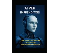 Intelligenza artificiale per imprenditori: Come avviare e automatizzare un'attività con l'intelligenza artificiale