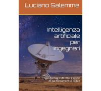 Intelligenza artificiale per ingegneri: Transformer, LLM, RAG e agenti AI: dai fondamenti al codice