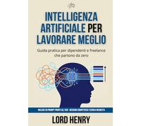 INTELLIGENZA ARTIFICIALE PER LAVORARE MEGLIO: Guida pratica per dipendenti e freelance che partono da zero