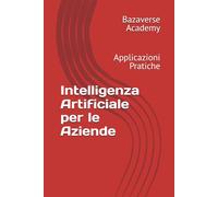 Intelligenza Artificiale per le Aziende: Applicazioni Pratiche
