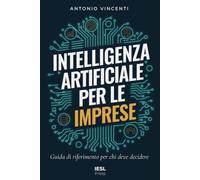 Intelligenza artificiale per le imprese: Guida di riferimento per chi deve decidere