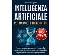 Intelligenza Artificiale per Manager e Imprenditori: Il metodo pratico per delegare il lavoro all'IA, aumentare la produttività aziendale e riprenderti la gestione del tempo senza programmare