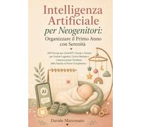 Intelligenza Artificiale per Neogenitori: Organizzare il Primo Anno con Serenità: 200 Prompt per ChatGPT, Claude e Gemini per Gestire Logistica, Carico Mentale e Comunicazione Familiare dalla nascita