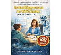 Intelligenza artificiale per orientatori: Sblocca il superpotere di ChatGPT e delle altre IA nella consulenza su ricerca di lavoro, bilanci di competenze, scelte formative