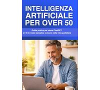 Intelligenza Artificiale per Over 50: Guida semplice e pratica per capire e usare l’AI senza paura nella vita quotidiana