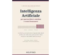 Intelligenza Artificiale per Parrucchieri, Estetiste e Centri Benessere: Il manuale completo: appuntamenti, messaggi alle clienti e post per i social con il metodo delle ore recuperate