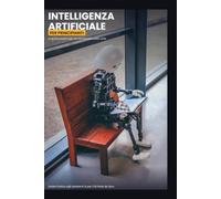 Intelligenza Artificiale per Principianti: Guida Pratica agli Assistenti IA - Come Iniziare, Come Scrivere Prompt Efficaci, Come Usarla Ogni Giorno (Claude, ChatGPT e Altri Assistenti a Confronto)