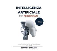 Intelligenza Artificiale per Principianti: Guida teorico-pratica all’Intelligenza Artificiale per principianti: capire le basi, usare gli strumenti ... padroneggiare oltre 200 prompt pronti all’uso