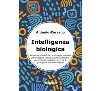 Intelligenza biologica. Evidenze scientifiche e strategie pratiche per ascoltare