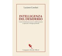 Intelligenza del desiderio. L'arte di eliminare la me**a dall'inconscio e ripescare i bisogni profondi