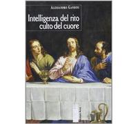 Intelligenza del rito e culto del cuore