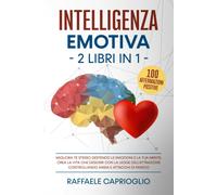Intelligenza Emotiva. 2 libri in 1: Migliora te stesso gestendo le emozioni e la