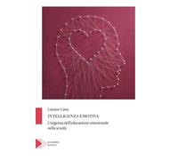 Intelligenza emotiva. Cos'è e come educarla - Lima Luciano