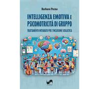 Intelligenza emotiva e psicomotricità di gruppo. Trattamento integrato per l'inclusione scolastica. Ediz. illustrata
