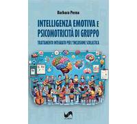 Intelligenza emotiva e psicomotricità di gruppo. Trattamento integrato per l'inclusione scolastica. Ediz. illustrata