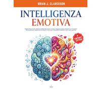 Intelligenza emotiva: Guida Pratica alla Gestione delle Emozioni e stress, Comunicazione Assertiva e Crescita Personale per migliorare sé stessi e ritrovare l’equilibrio interiore con tanti esercizi