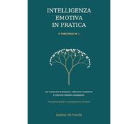 Intelligenza emotiva in pratica: 6 percorsi in 1 per conoscere le emozioni, rafforzare l’autostima e costruire relazioni consapevoli. Con esercizi guidati e un programma di 30 giorni