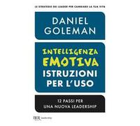 Intelligenza emotiva, istruzioni per l'uso. 12 passi per una nuova leadership