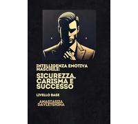 Intelligenza emotiva maschile:: Sicurezza, carisma e successo