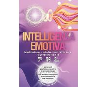 INTELLIGENZA EMOTIVA: Meditazione + mindset per rafforzare l’autostima con PNL: strumenti pratici per gestire le emozioni ogni giorno e ritrovare il tuo equilibrio emotivo cambiando le tue scelte.
