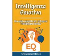 Intelligenza Emotiva: Una guida completa per sviluppare l'intelligenza emotiva