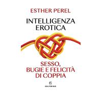 Intelligenza erotica. Sesso, bugie e felicità di coppia