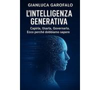 Intelligenza Generativa: Capirla, Usarla, Governarla... Ecco Perché Dobbiamo Sapere
