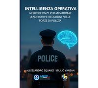 Intelligenza Operativa: Neuroscienze per migliorare leadership e relazioni nelle forze di polizia