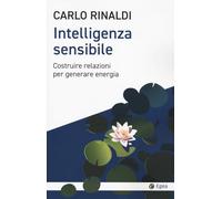 Intelligenza sensibile. Costruire relazioni per generare energia