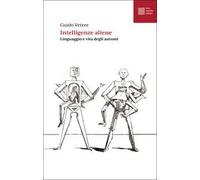 Intelligenze aliene. Linguaggio e vita degli automi