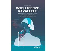 Intelligenze parallele. Tutto quello che avreste voluto sapere su