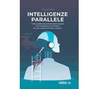 Intelligenze parallele. Tutto quello che avreste voluto sapere sull'Intell...