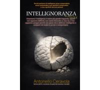 Intellignoranza in pillole: Perché parliamo di intelligenza senza comprenderla, senza capire che cosa significhi comprendere e che cosa significhi davvero pensare.