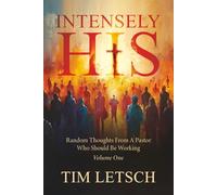Intensely His: Random Thoughts From A Pastor Who Should Be Working Volume 1
