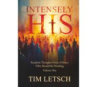 Intensely His: Random Thoughts From A Pastor Who Should Be Working Volume 1