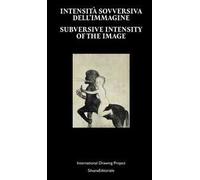 Intensità sovversiva dell'immagine. International Drawing Project. Ediz. italiana e inglese