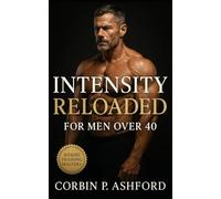 Intensity Reloaded for Men Over 40: A Complete Guide to Building Sustainable Muscle, Protecting Joints, and Maintaining Peak Energy After 40