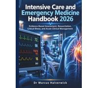 Intensive Care and Emergency Medicine Handbook 2026: Evidence-Based Assessment, Resuscitation, Critical Illness, and Acute Clinical Management